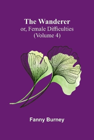 The Wanderer; or, Female Difficulties (Volume 4)