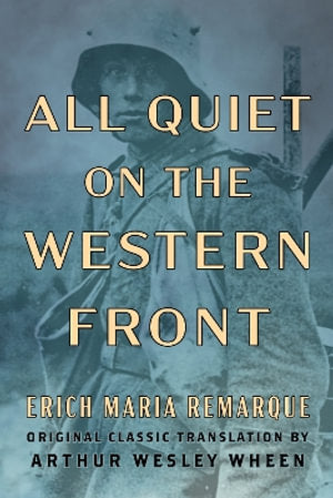 All Quiet on the Western Front (Original Classic Translation by Arthur Wesley Wheen)