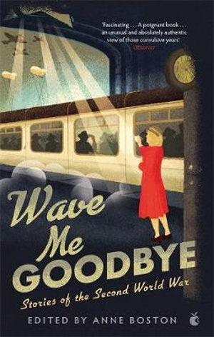 Wave Me Goodbye : Stories of the Second World War